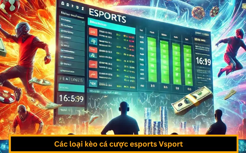 Các loại kèo cá cược esports Vsport