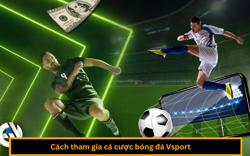 Cách tham gia cá cược bóng đá Vsport